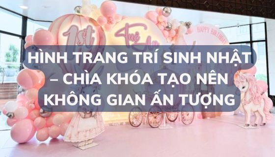 Hình trang trí sinh nhật – Chìa khóa tạo nên không gian ấn tượng
