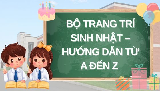 Bộ trang trí sinh nhật - Hướng dẫn từ A-Z