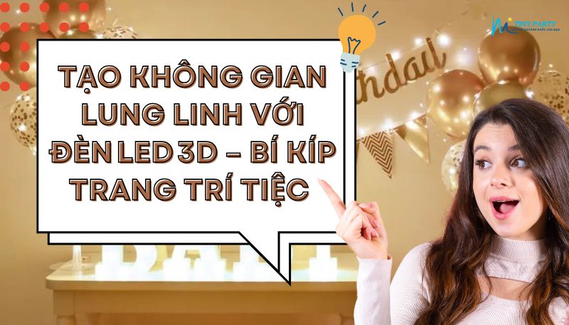 Tạo Không Gian Lung Linh Với Đèn LED 3D – Bí Kíp Trang Trí Tiệc