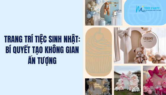 Trang Trí Tiệc Sinh Nhật: Bí Quyết Tạo Không Gian Ấn Tượng
